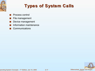 Types of System Calls Process control File management Device management Information maintenance Communications 