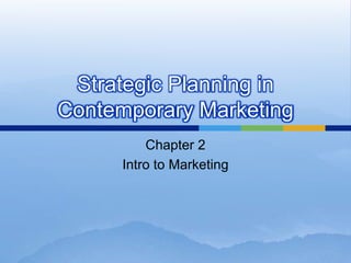 Strategic Planning in Contemporary Marketing Chapter 2 Intro to Marketing 