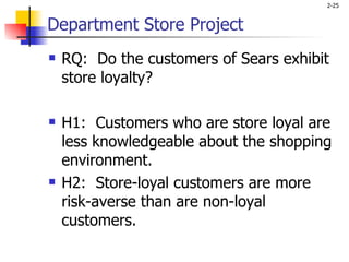 Department Store Project RQ:  Do the customers of Sears exhibit store loyalty? H1:  Customers who are store loyal are less knowledgeable about the shopping environment. H2:  Store-loyal customers are more risk-averse than are non-loyal customers.   