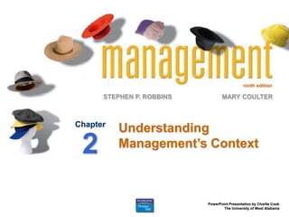 ninth edition
STEPHEN P. ROBBINS
PowerPoint Presentation by Charlie Cook
The University of West Alabama
MARY COULTER
Understanding
Management’s Context
Chapter
2
 