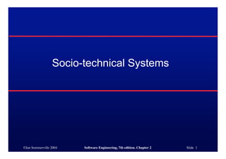 ©Ian Sommerville 2004 Software Engineering, 7th edition. Chapter 2 Slide 1
Socio-technical Systems
 