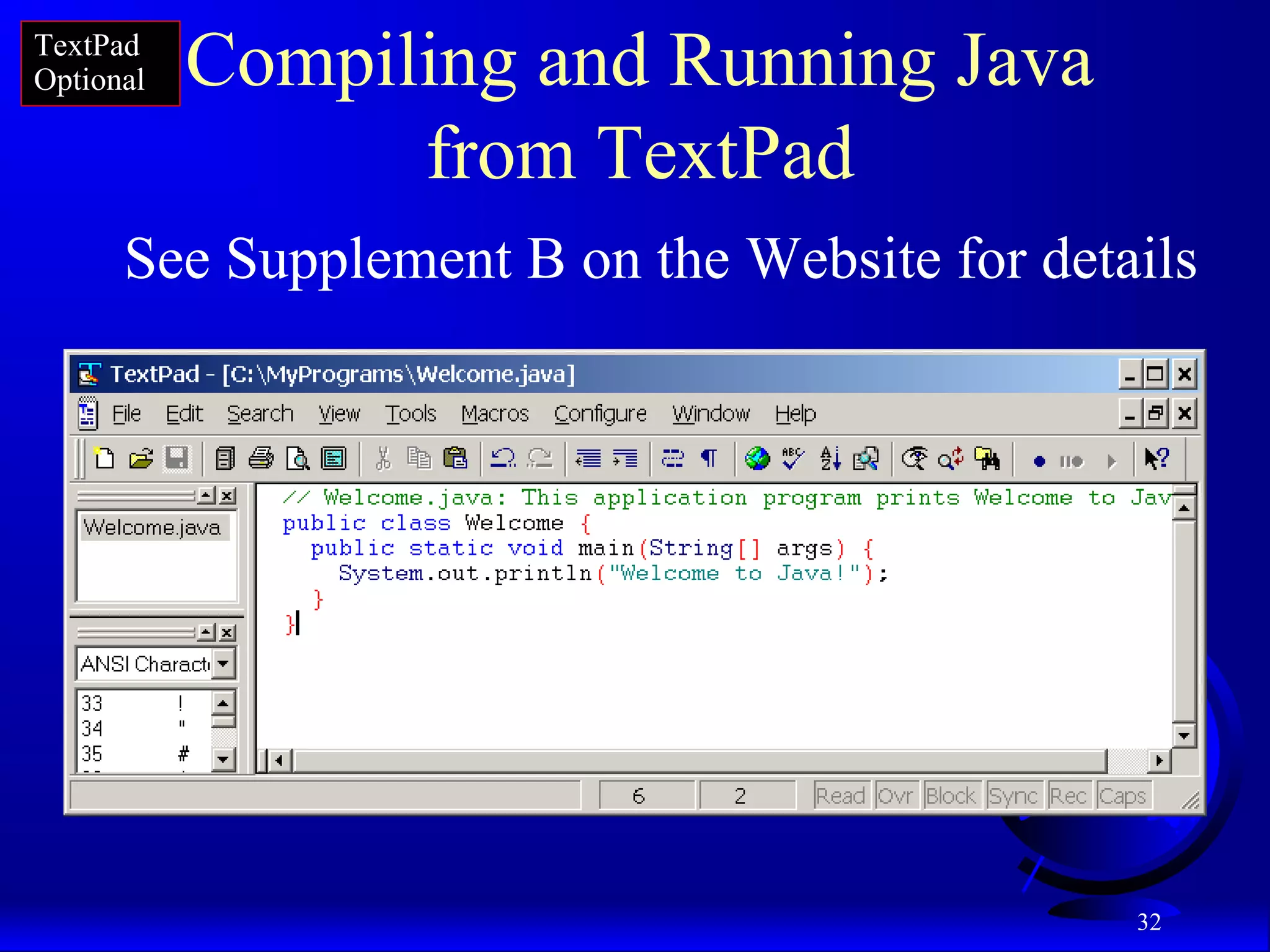 32
Compiling and Running Java
from TextPad
See Supplement B on the Website for details
TextPad
Optional
 