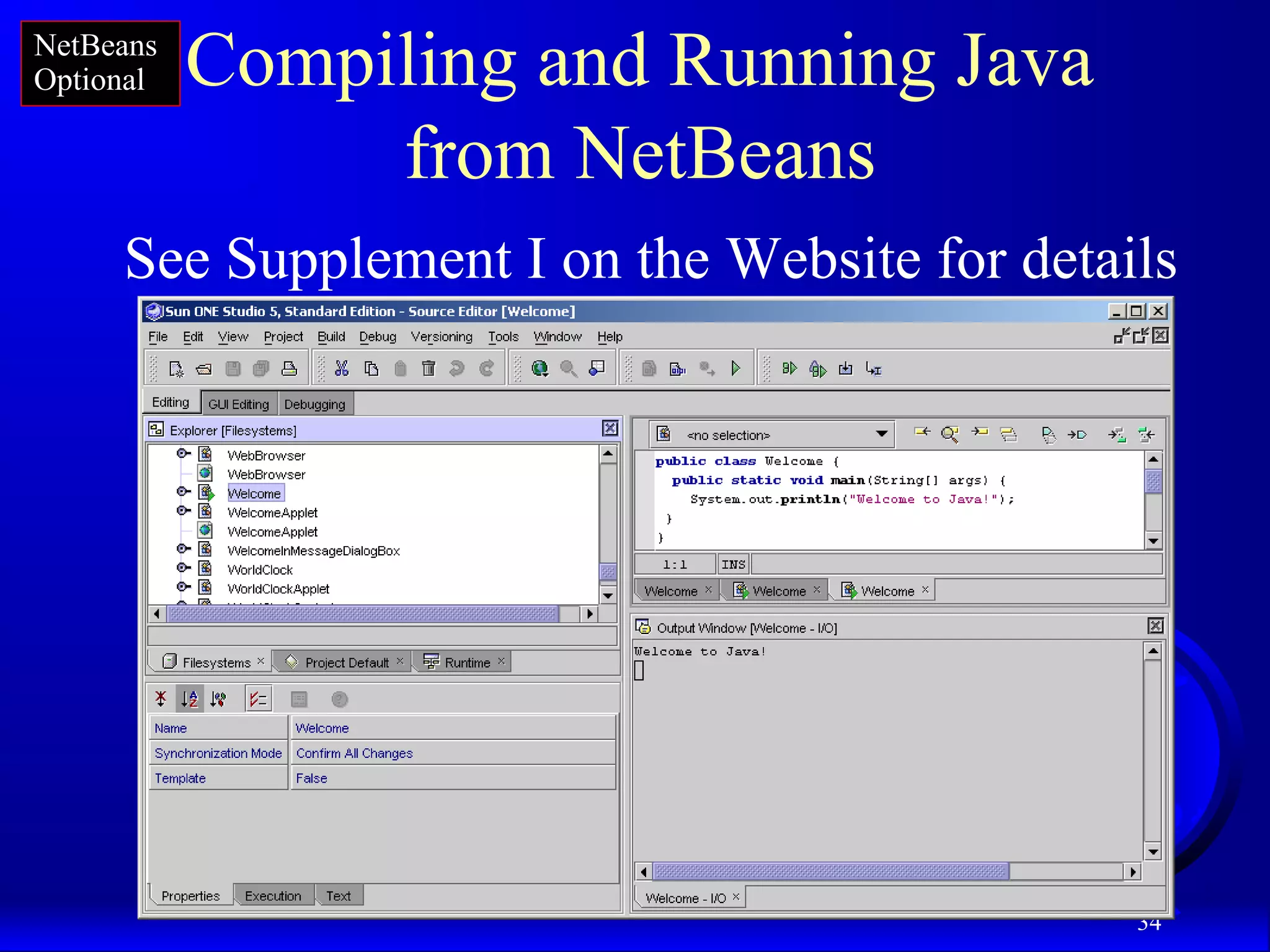 34
Compiling and Running Java
from NetBeans
See Supplement I on the Website for details
NetBeans
Optional
 