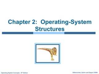 Silberschatz, Galvin and Gagne ©2009Operating System Concepts – 8th Edition
Chapter 2: Operating-System
Structures
 