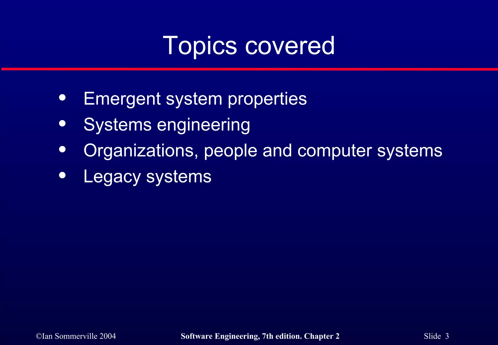 Topics covered Emergent system properties Systems engineering Organizations, people and computer systems  Legacy systems 