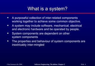 What is a system? A purposeful collection of inter-related components working together to achieve some common objective.  A system may include software, mechanical, electrical and electronic hardware and be operated by people. System components are dependent on other  system components The properties and behaviour of system components are inextricably inter-mingled 