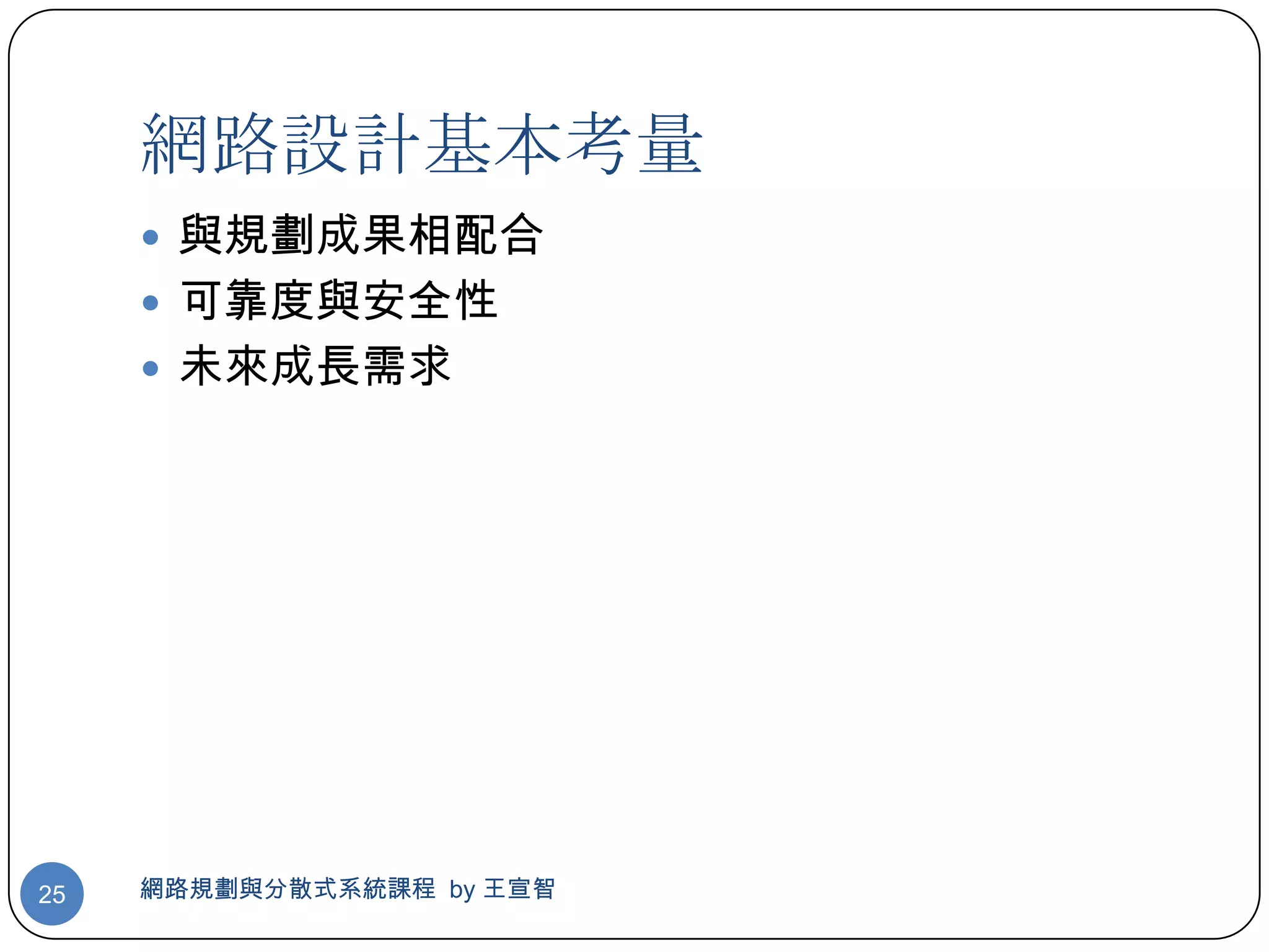 網路設計基本考量
      與規劃成果相配合
      可靠度與安全性
      未來成長需求




25   網路規劃與分散式系統課程 by 王宣智
 