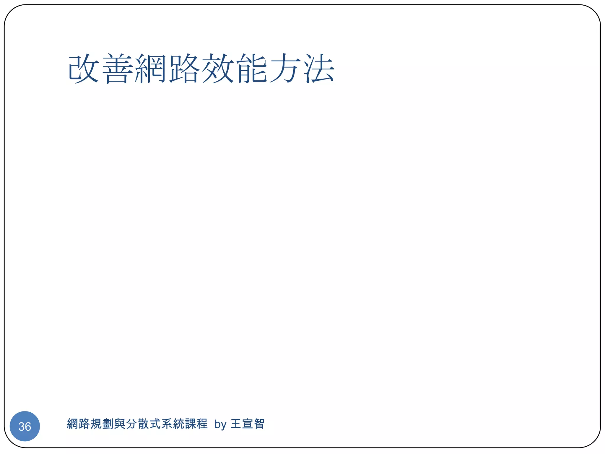 改善網路效能方法




36   網路規劃與分散式系統課程 by 王宣智
 