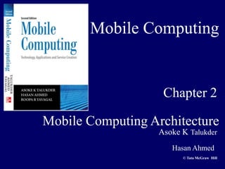 Mobile Computing


                    Chapter 2

Mobile Computing Architecture
                   Asoke K Talukder
                      Hasan Ahmed
                         © Tata McGraw Hill
 