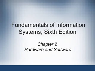 Fundamentals of Information
  Systems, Sixth Edition

         Chapter 2
    Hardware and Software
 