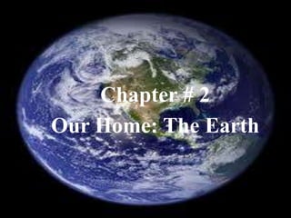 Chapter # 2
Our Home: The Earth

 