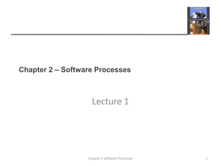 Chapter 2 – Software Processes
Lecture 1
1Chapter 2 Software Processes
 