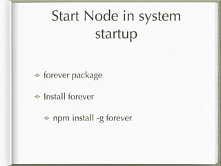 Start Node in system
startup
forever package
Install forever
npm install -g forever
 