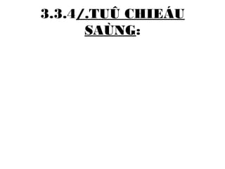 3.3.4/.TUÛ CHIEÁU 
SAÙNG: 
 