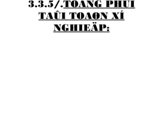 3.3.5/.TOÅNG PHUÏ 
TAÛI TOAØN XÍ 
NGHIEÄP: 
