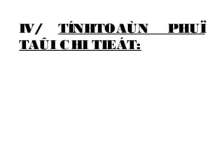 IV/ TÍNHTOAÙN PHUÏ 
TAÛI CHI TIEÁT: 
 