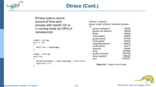 2.52 Silberschatz, Galvin and Gagne ©2013Operating System Concepts – 9th
Edition
Dtrace (Cont.)
DTrace code to record
amount of time each
process with UserID 101 is
in running mode (on CPU) in
nanoseconds
 