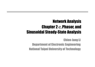Network Analysis
Chapter 2 e, Phasor, and
Sinusoidal Steady-State Analysis
Chien-Jung Li
Department of Electronic Engineering
National Taipei University of Technology
 
