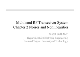 Multiband RF Transceiver System
Chapter 2 Noises and Nonlinearities
李健榮 助理教授
Department of Electronic Engineering
National Taipei University of Technology
 