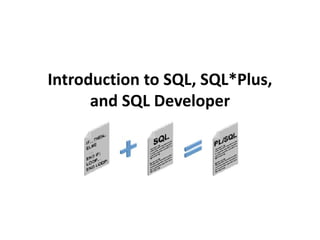 Introduction to SQL, SQL*Plus,
and SQL Developer
 