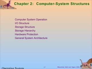 Silberschatz, Galvin and Gagne ©20022.1
Chapter 2: Computer-System Structures
Computer System Operation
I/O Structure
Storage Structure
Storage Hierarchy
Hardware Protection
General System Architecture
 