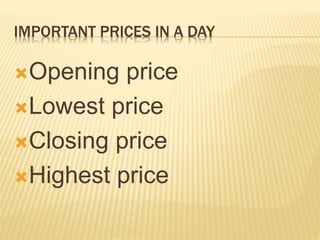 IMPORTANT PRICES IN A DAY
Opening price
Lowest price
Closing price
Highest price
 