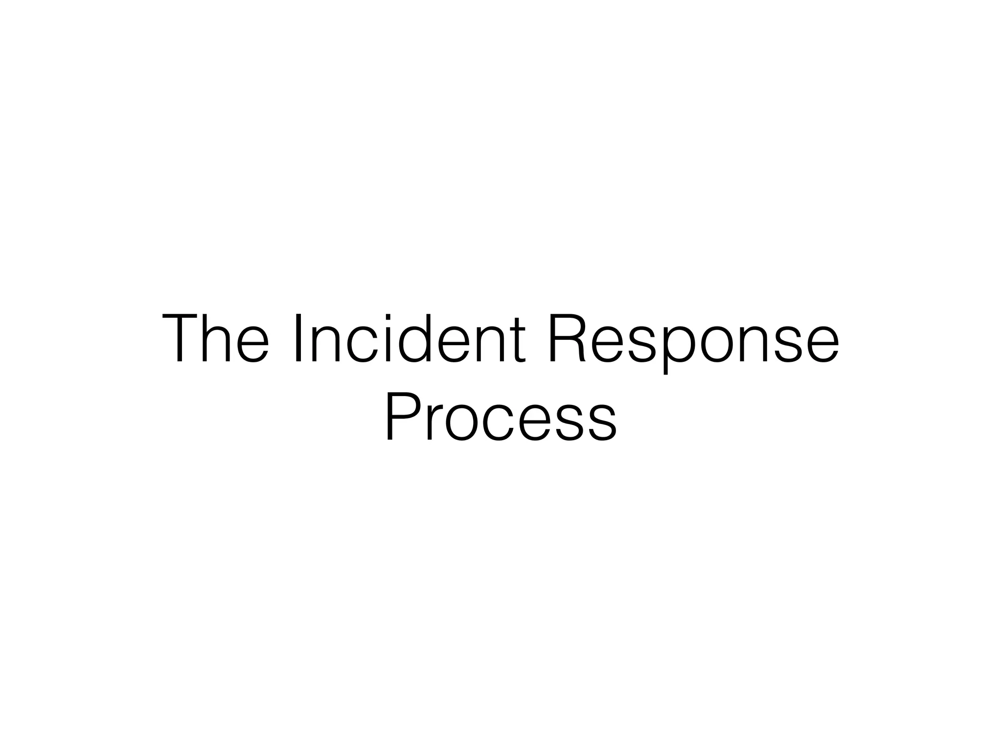 The Incident Response
Process
 