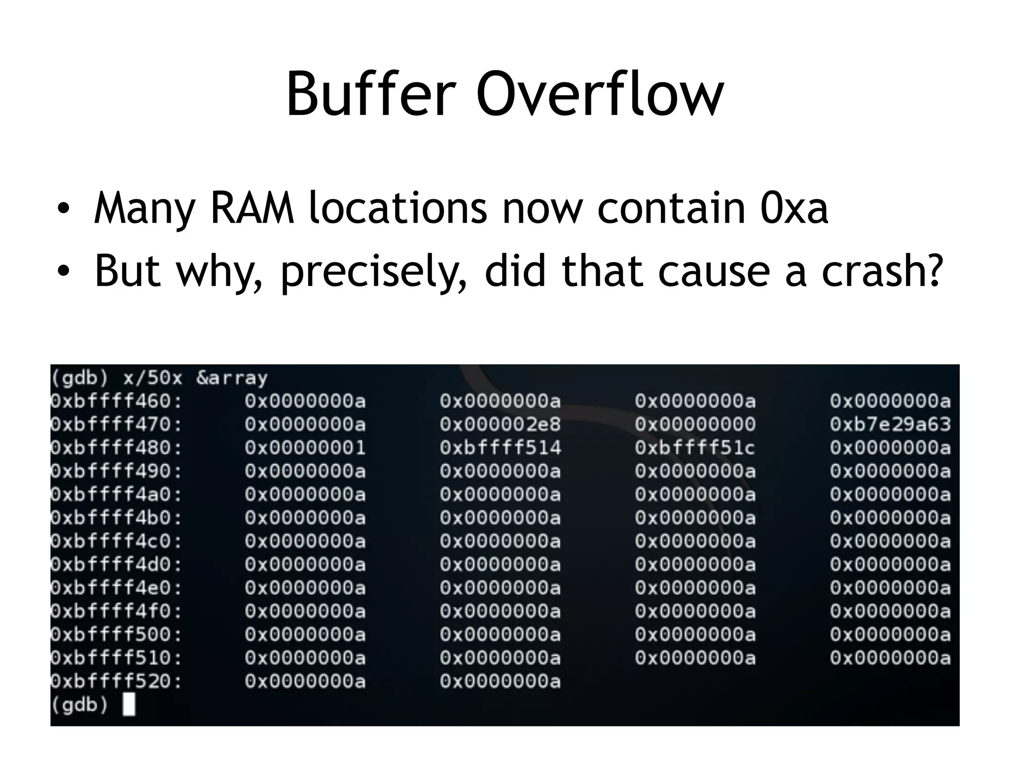 Buffer Overflow
• Many RAM locations now contain 0xa
• But why, precisely, did that cause a crash?
 