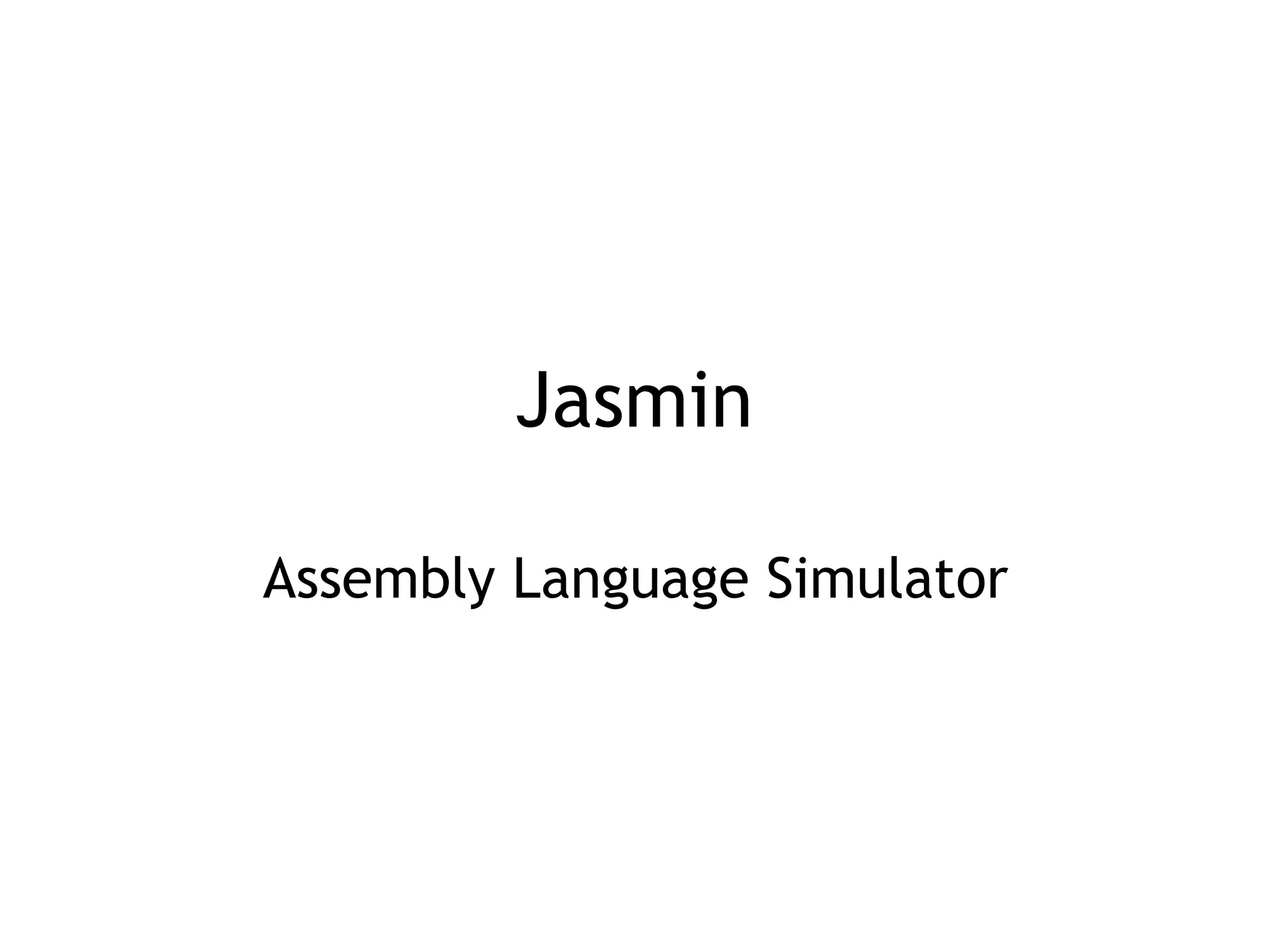 Jasmin
Assembly Language Simulator
 