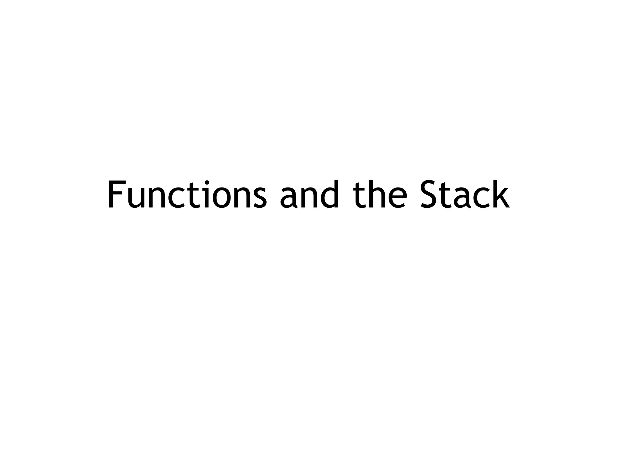 Functions and the Stack
 