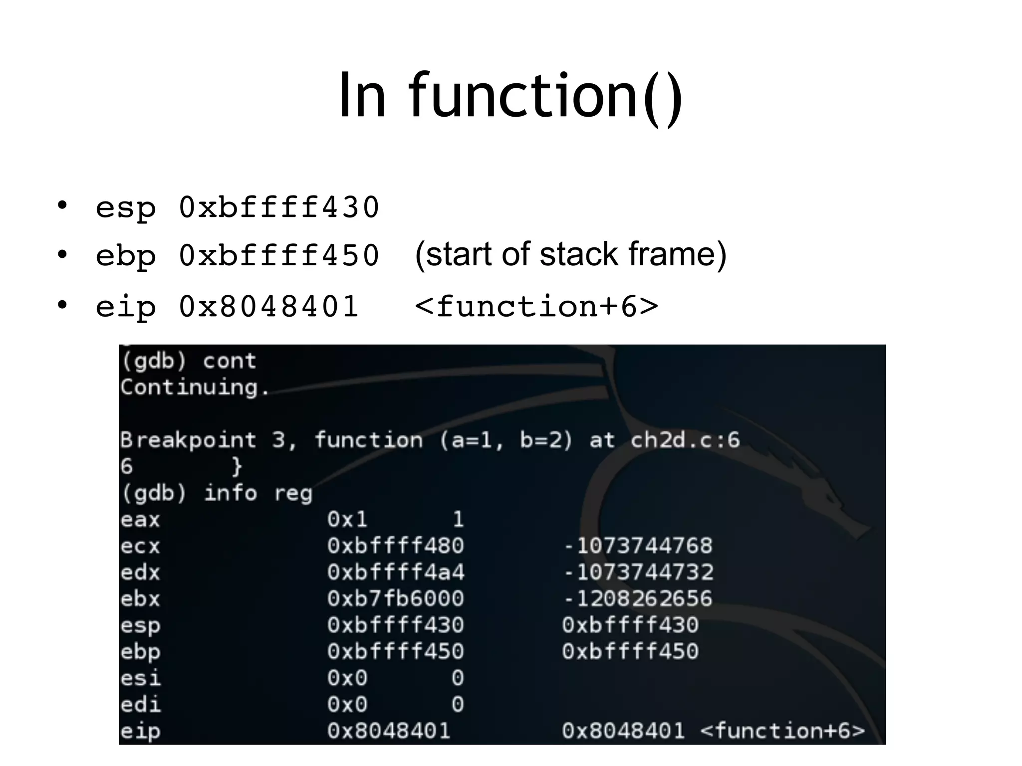 In function()
• esp 0xbffff430
• ebp 0xbffff450 (start of stack frame)
• eip 0x8048401 <function+6>
 
