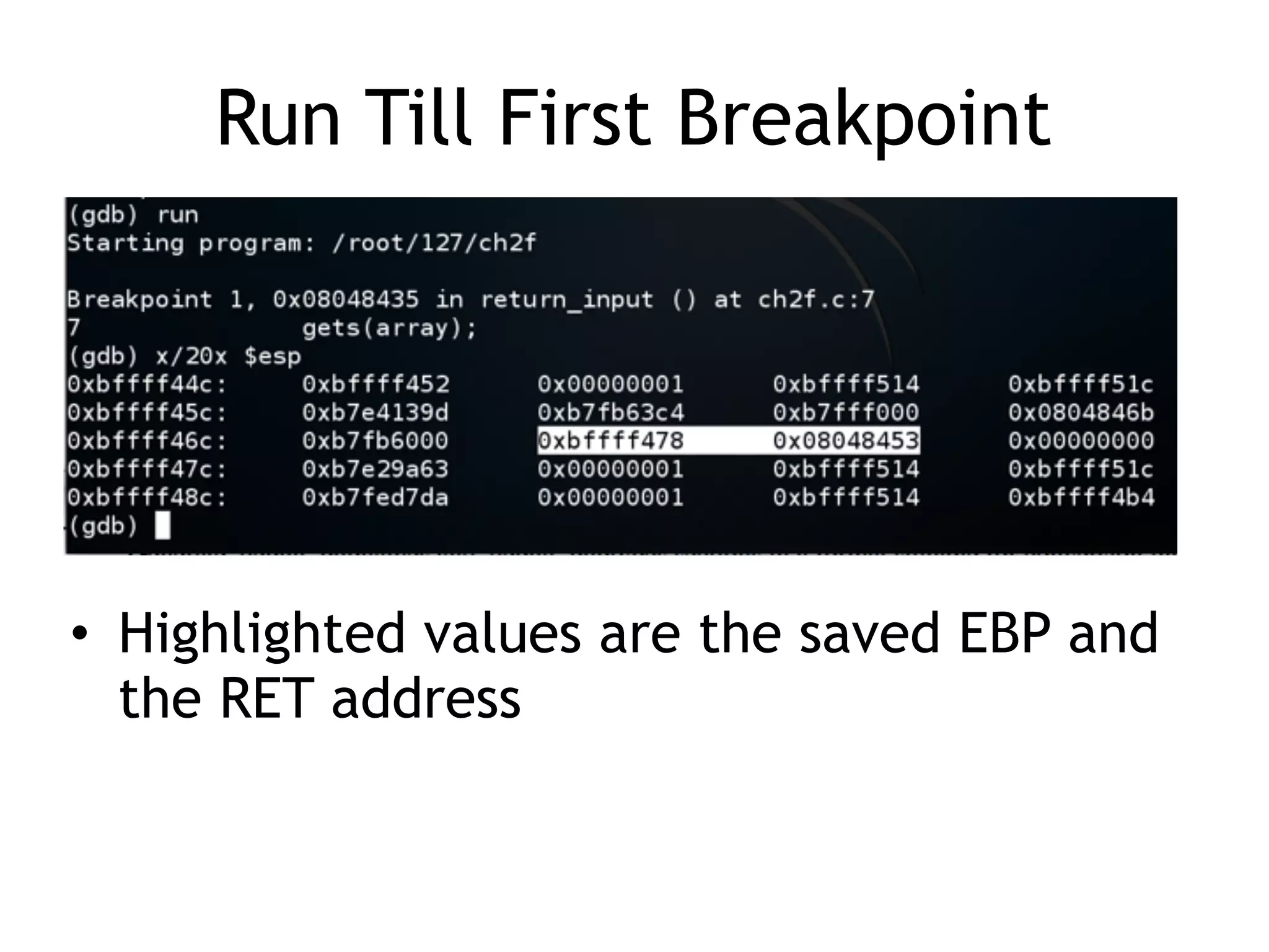 Run Till First Breakpoint
• Highlighted values are the saved EBP and
the RET address
 