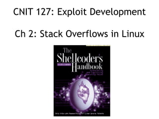 CNIT 127: Exploit Development 
 
Ch 2: Stack Overflows in Linux
 
