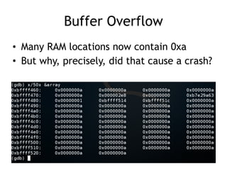 Buffer Overflow
• Many RAM locations now contain 0xa
• But why, precisely, did that cause a crash?
 