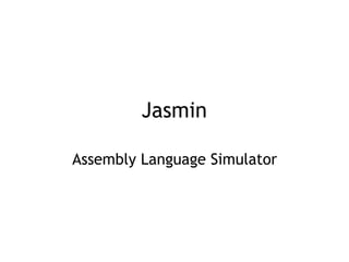 Jasmin
Assembly Language Simulator
 