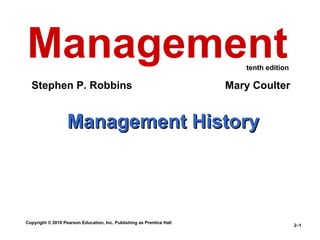 Copyright © 2010 Pearson Education, Inc. Publishing as Prentice Hall
2–1
Management HistoryManagement History
Management
Stephen P. Robbins Mary Coulter
tenth edition
 
