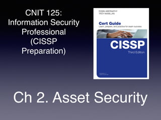 CNIT 125:
Information Security
Professional
(CISSP
Preparation)
Ch 2. Asset Security
 