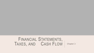 FINANCIAL STATEMENTS,
TAXES, AND CASH FLOW Chapter 2
 