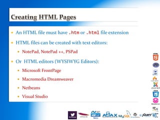  An HTML file must have .htm or .html file extension
 HTML files can be created with text editors:
 NotePad, NotePad ++, PSPad
 Or HTML editors (WYSIWYG Editors):
 Microsoft FrontPage
 Macromedia Dreamweaver
 Netbeans
 Visual Studio
 