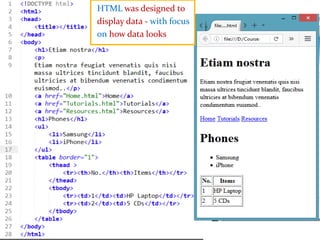 HTML was designed to
display data - with focus
on how data looks
 