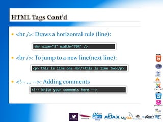  <hr />: Draws a horizontal rule (line):
 <br />: To jump to a new line(next line):
 <!-- ... -->: Adding comments
<hr size="5" width="70%" />
<p> this is line one <br/>this is line two</p>
<!-- Write your comments here -->
 