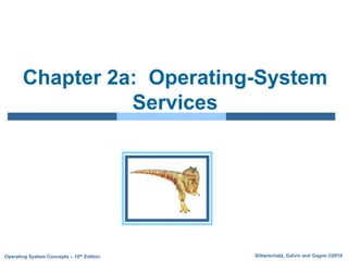 Silberschatz, Galvin and Gagne ©2018
Operating System Concepts – 10th Edition
Chapter 2a: Operating-System
Services
 