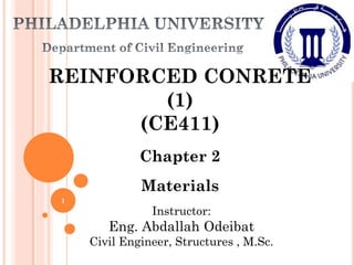 REINFORCED CONRETE
(1)
(CE411)
Chapter 2
Materials
Instructor:
Eng. Abdallah Odeibat
Civil Engineer, Structures , M.Sc.
1
 