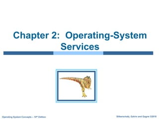 Silberschatz, Galvin and Gagne ©2018
Operating System Concepts – 10th Edition
Chapter 2: Operating-System
Services
 