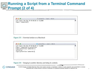 41
Running a Script from a Terminal Command
Prompt (2 of 4)
© 2018 Cengage. All Rights Reserved. May not be copied, scanned, or duplicated, in whole or in part, except for use as permitted in a license
distributed with a certain product or service or otherwise on a password-protected website for classroom use.
 
