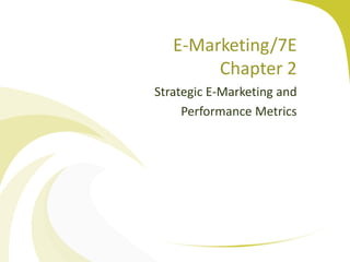 E-Marketing/7E
Chapter 2
Strategic E-Marketing and
Performance Metrics
 