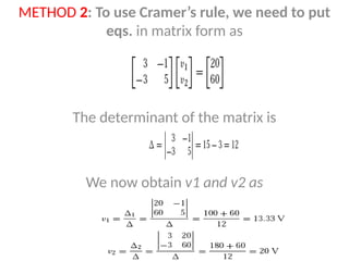 METHOD 2: To use Cramer’s rule, we need to put
eqs. in matrix form as
The determinant of the matrix is
We now obtain v1 and v2 as
 