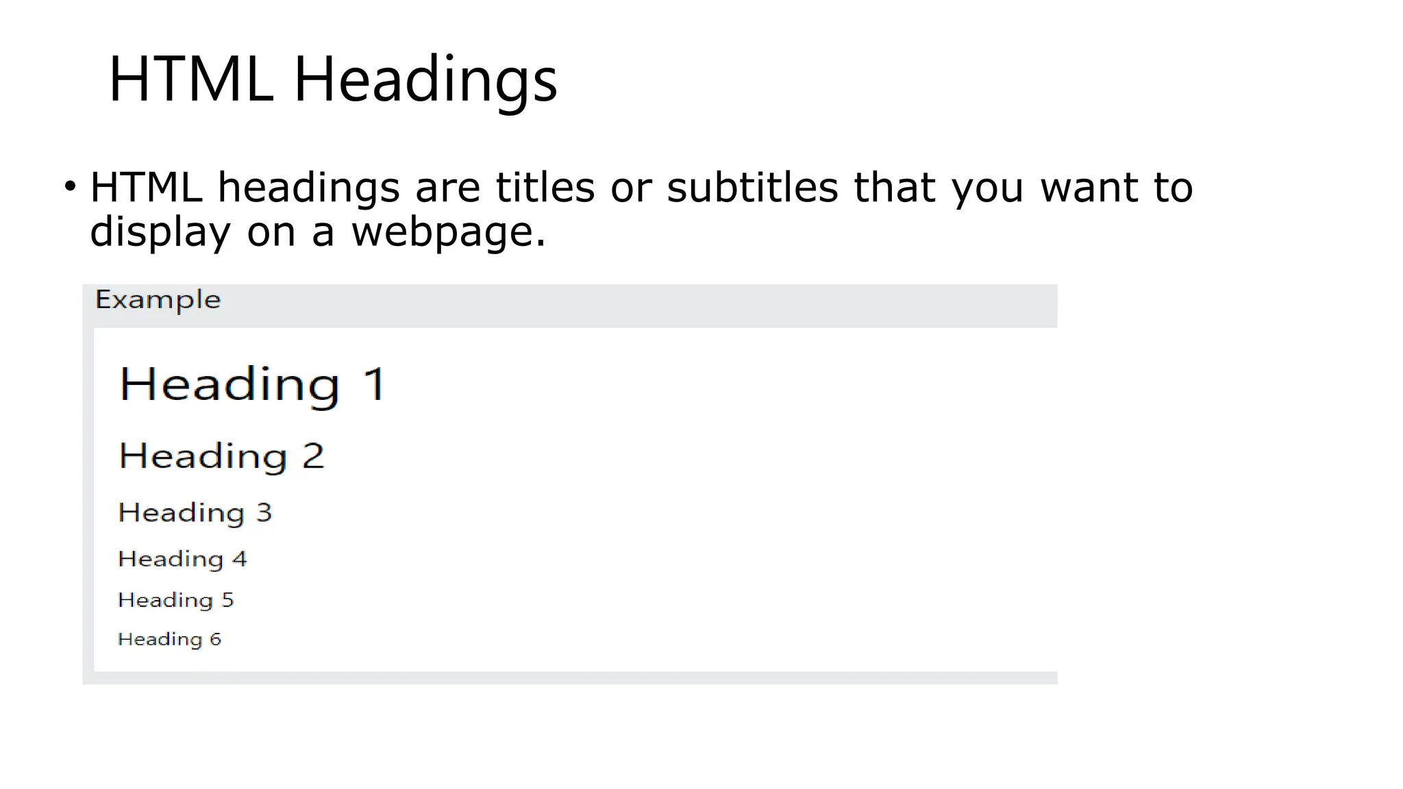 HTML Headings
• HTML headings are titles or subtitles that you want to
display on a webpage.
 