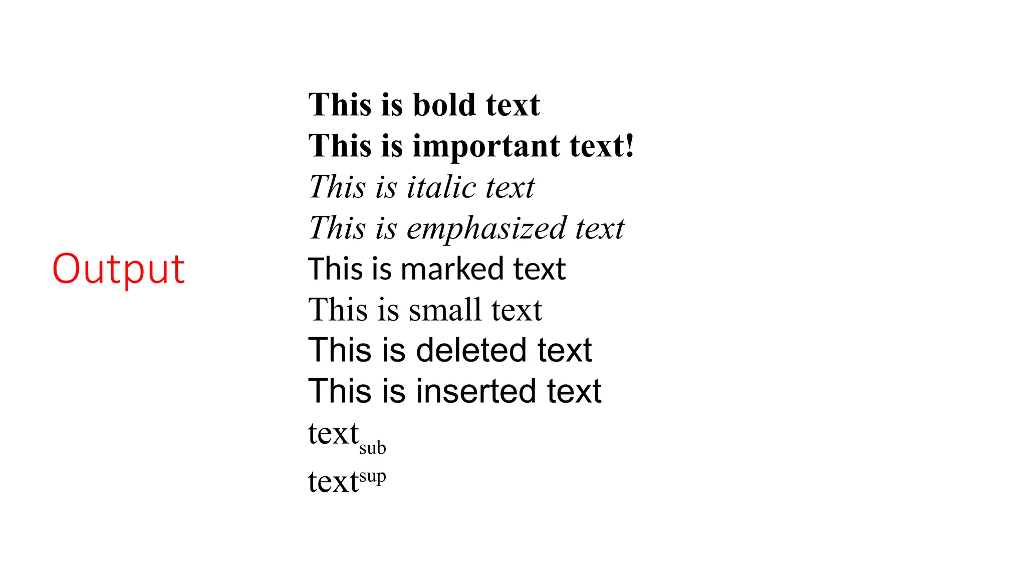 Output
This is bold text
This is important text!
This is italic text
This is emphasized text
This is marked text
This is small text
This is deleted text
This is inserted text
textsub
textsup
 