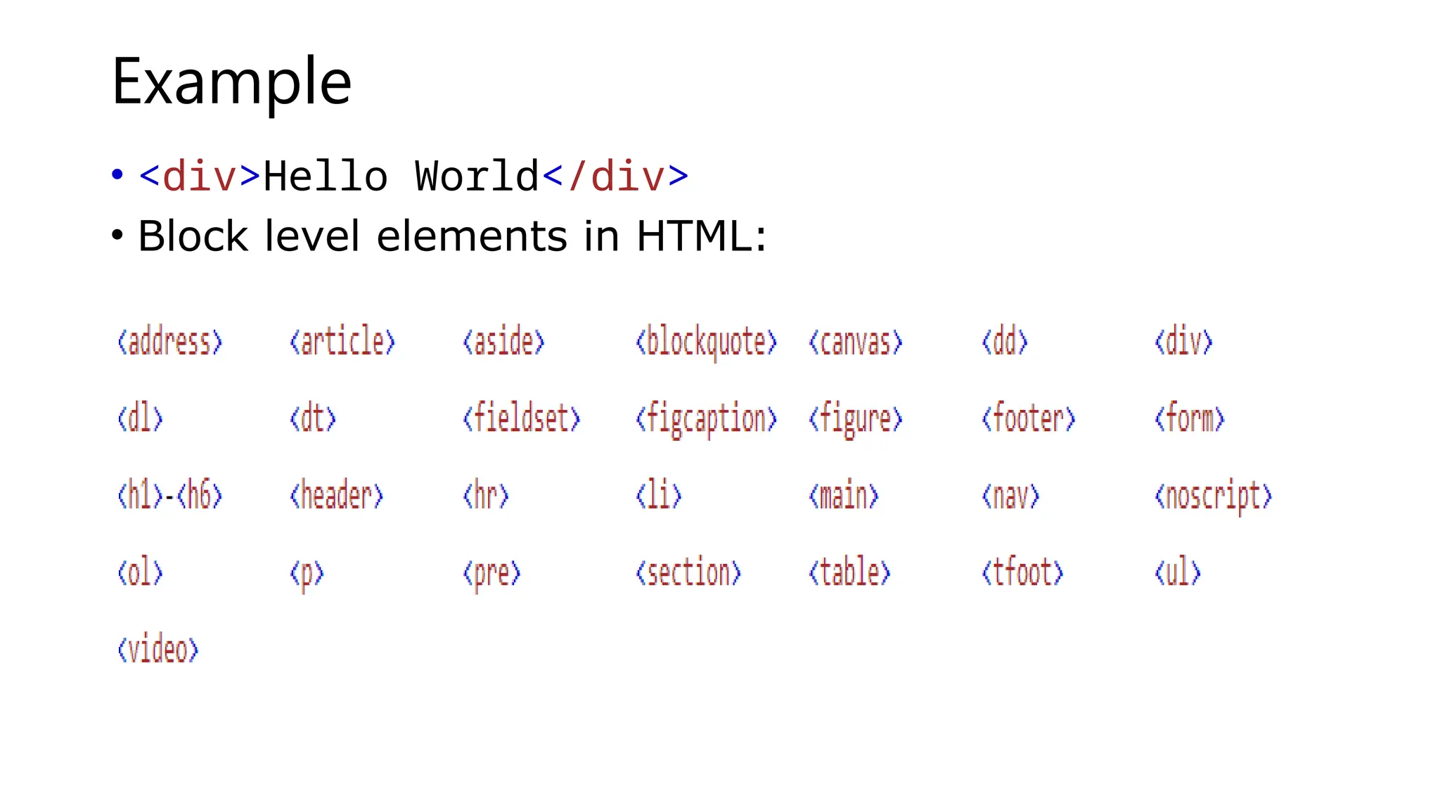 Example
• <div>Hello World</div>
• Block level elements in HTML:
 